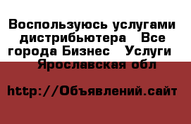 Воспользуюсь услугами дистрибьютера - Все города Бизнес » Услуги   . Ярославская обл.